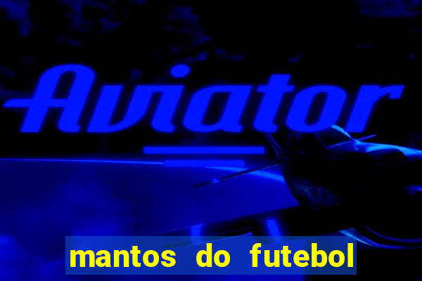 mantos do futebol jogos de hoje